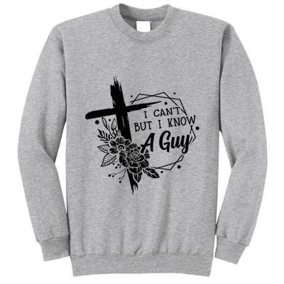 I Cant But I Know A Guy Jesus Cross Funny Christian Tall Sweatshirt