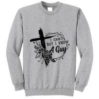 I Cant But I Know A Guy Jesus Cross Funny Christian Tall Sweatshirt