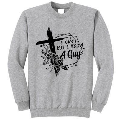 I Cant But I Know A Guy Jesus Cross Funny Christian Tall Sweatshirt