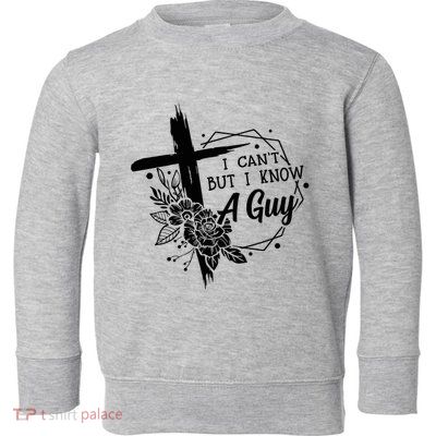 I Cant But I Know A Guy Jesus Cross Funny Christian Toddler Sweatshirt
