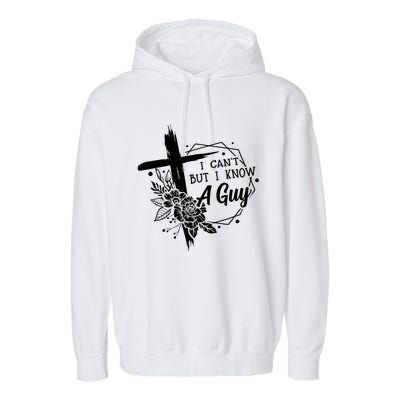 I Cant But I Know A Guy Jesus Cross Funny Christian Garment-Dyed Fleece Hoodie