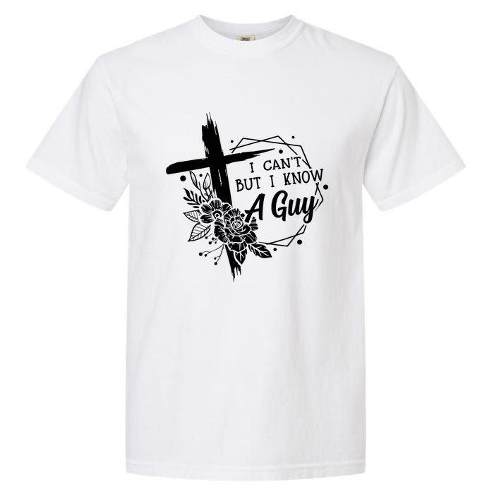 I Cant But I Know A Guy Jesus Cross Funny Christian Garment-Dyed Heavyweight T-Shirt