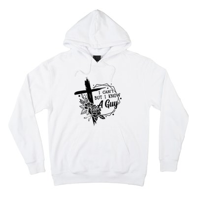 I Cant But I Know A Guy Jesus Cross Funny Christian Hoodie