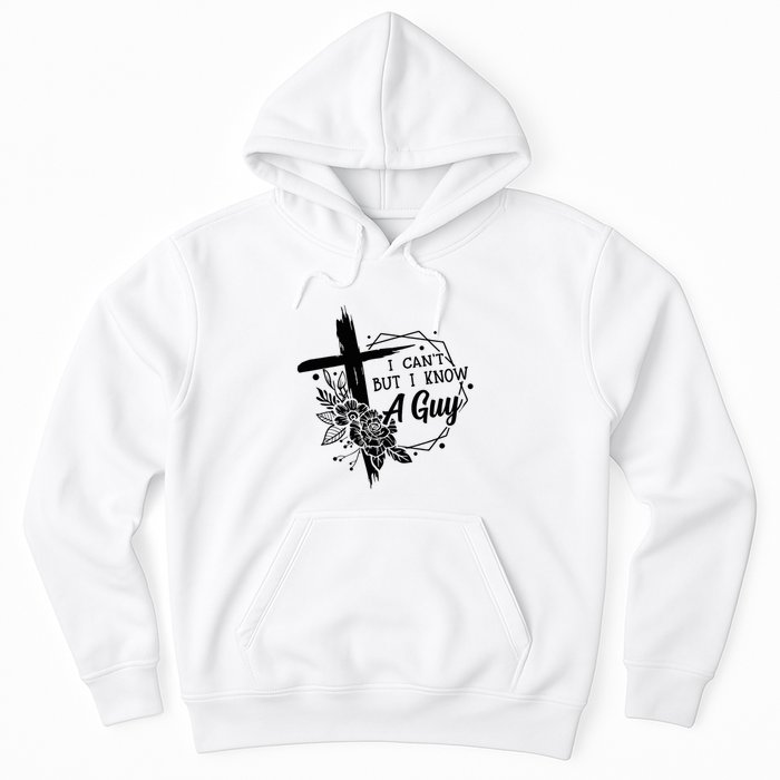I Cant But I Know A Guy Jesus Cross Funny Christian Hoodie