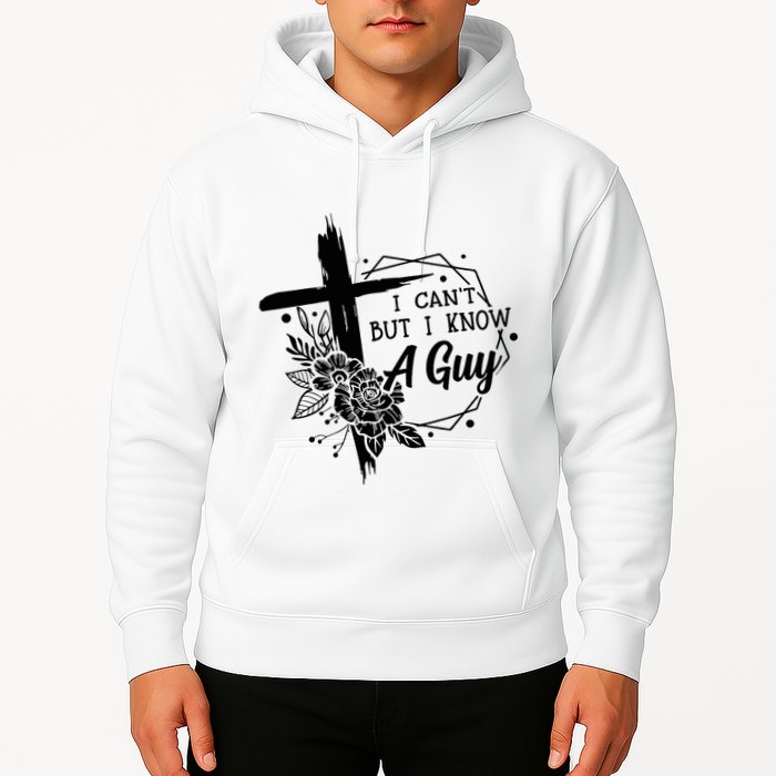 I Cant But I Know A Guy Jesus Cross Funny Christian Hoodie