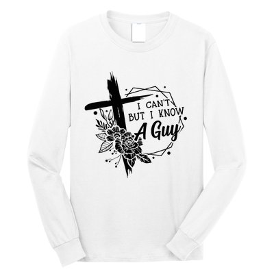 I Cant But I Know A Guy Jesus Cross Funny Christian Long Sleeve Shirt