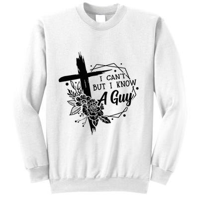 I Cant But I Know A Guy Jesus Cross Funny Christian Sweatshirt