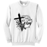 I Cant But I Know A Guy Jesus Cross Funny Christian Sweatshirt