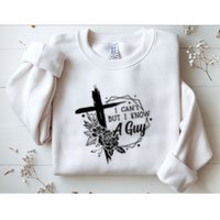 I Cant But I Know A Guy Jesus Cross Funny Christian Sweatshirt