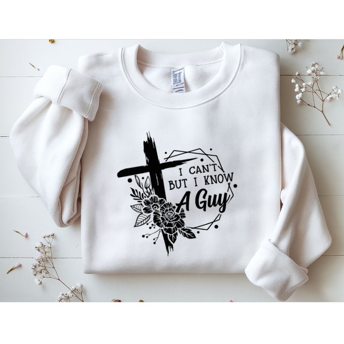 I Cant But I Know A Guy Jesus Cross Funny Christian Sweatshirt