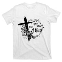 I Cant But I Know A Guy Jesus Cross Funny Christian T-Shirt