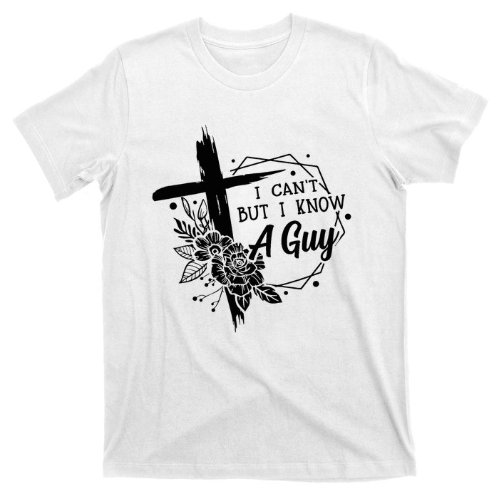 I Cant But I Know A Guy Jesus Cross Funny Christian T-Shirt