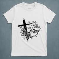 I Cant But I Know A Guy Jesus Cross Funny Christian T-Shirt
