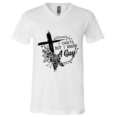 I Cant But I Know A Guy Jesus Cross Funny Christian V-Neck T-Shirt
