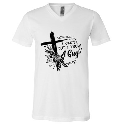 I Cant But I Know A Guy Jesus Cross Funny Christian V-Neck T-Shirt