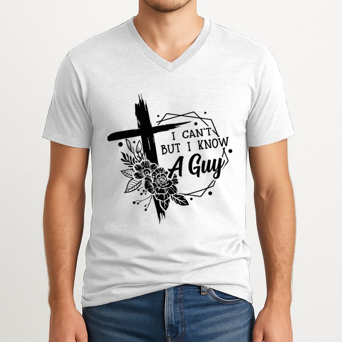 I Cant But I Know A Guy Jesus Cross Funny Christian V-Neck T-Shirt