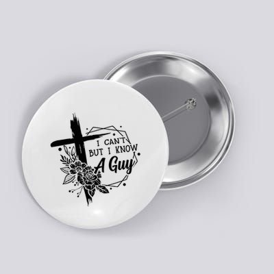 I Cant But I Know A Guy Jesus Cross Funny Christian Button