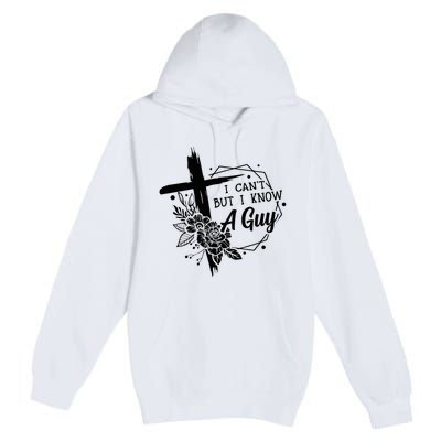 I Cant But I Know A Guy Jesus Cross Funny Christian Premium Pullover Hoodie