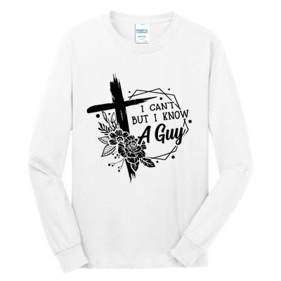 I Cant But I Know A Guy Jesus Cross Funny Christian Tall Long Sleeve T-Shirt