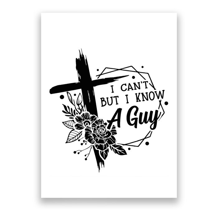 I Cant But I Know A Guy Jesus Cross Funny Christian Poster