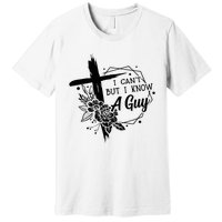 I Cant But I Know A Guy Jesus Cross Funny Christian Premium T-Shirt