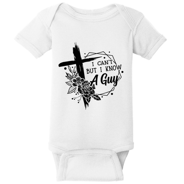 I Cant But I Know A Guy Jesus Cross Funny Christian Baby Bodysuit