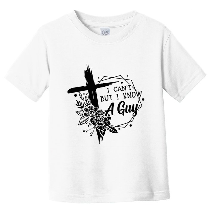 I Cant But I Know A Guy Jesus Cross Funny Christian Toddler T-Shirt