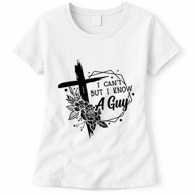 I Cant But I Know A Guy Jesus Cross Funny Christian Womens T-Shirt