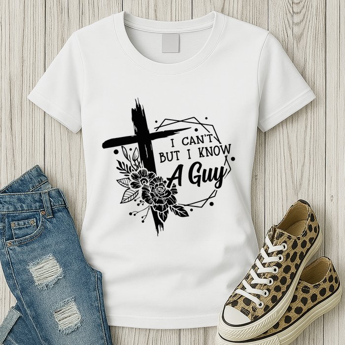 I Cant But I Know A Guy Jesus Cross Funny Christian Womens T-Shirt