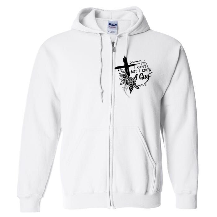 I Cant But I Know A Guy Jesus Cross Funny Christian Full Zip Hoodie