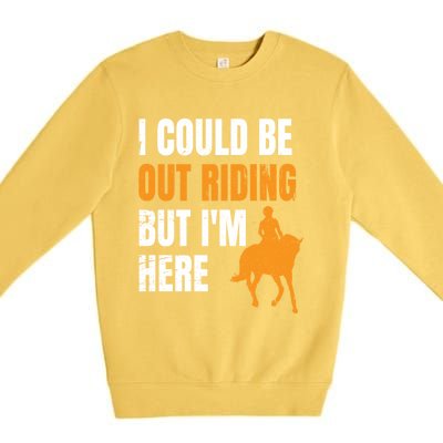 I Could Be Out Riding But I'm Here Funny Horseback Riding Cute Gift Premium Crewneck Sweatshirt