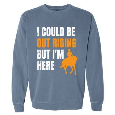 I Could Be Out Riding But I'm Here Funny Horseback Riding Cute Gift Garment-Dyed Sweatshirt