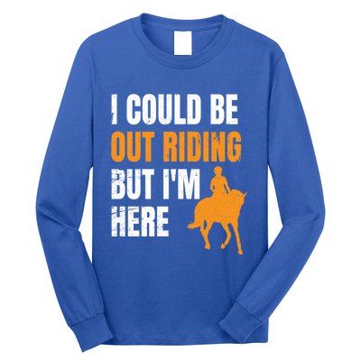 I Could Be Out Riding But I'm Here Funny Horseback Riding Cute Gift Long Sleeve Shirt