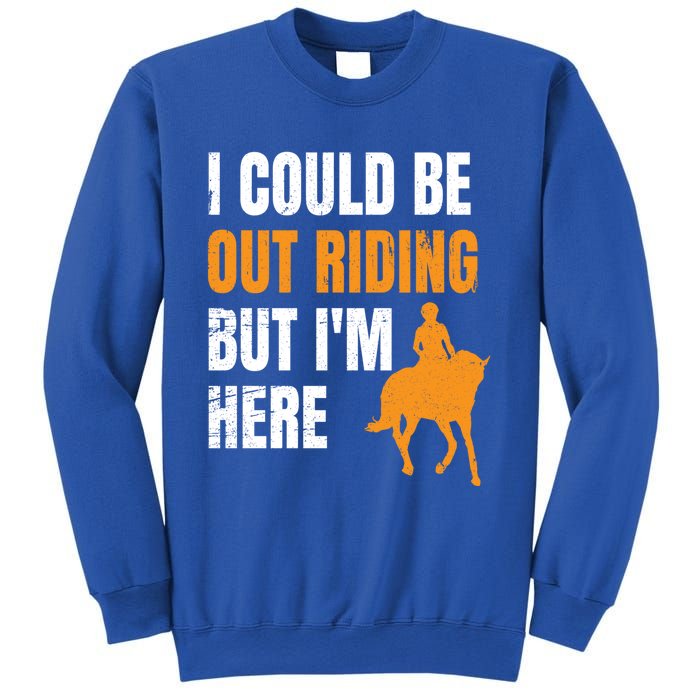 I Could Be Out Riding But I'm Here Funny Horseback Riding Cute Gift Sweatshirt