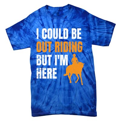 I Could Be Out Riding But I'm Here Funny Horseback Riding Cute Gift Tie-Dye T-Shirt