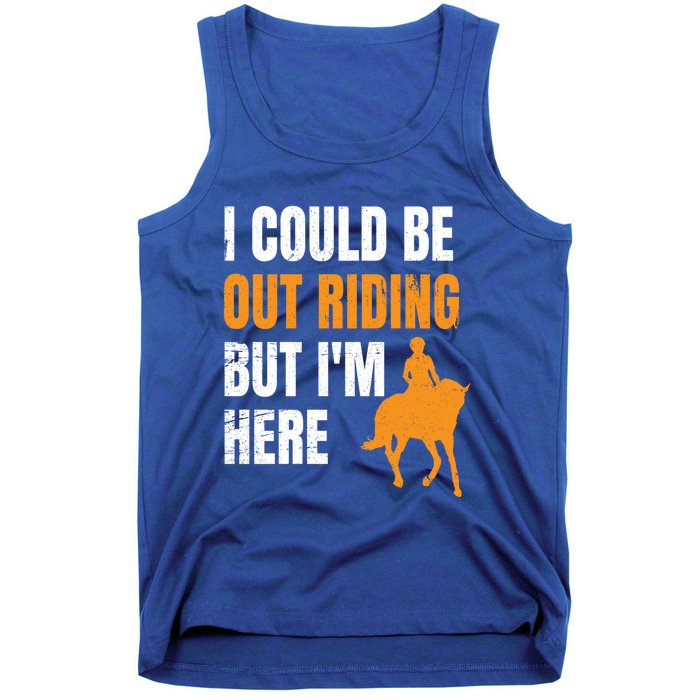 I Could Be Out Riding But I'm Here Funny Horseback Riding Cute Gift Tank Top