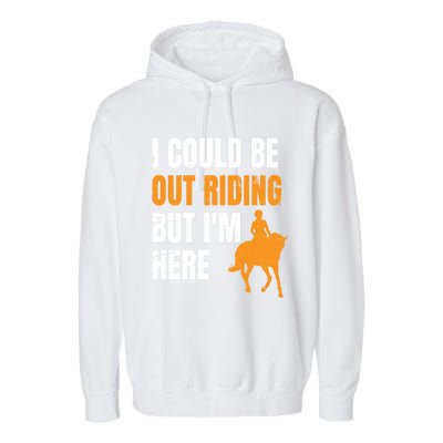 I Could Be Out Riding But I'm Here Funny Horseback Riding Cute Gift Garment-Dyed Fleece Hoodie