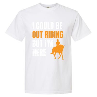 I Could Be Out Riding But I'm Here Funny Horseback Riding Cute Gift Garment-Dyed Heavyweight T-Shirt