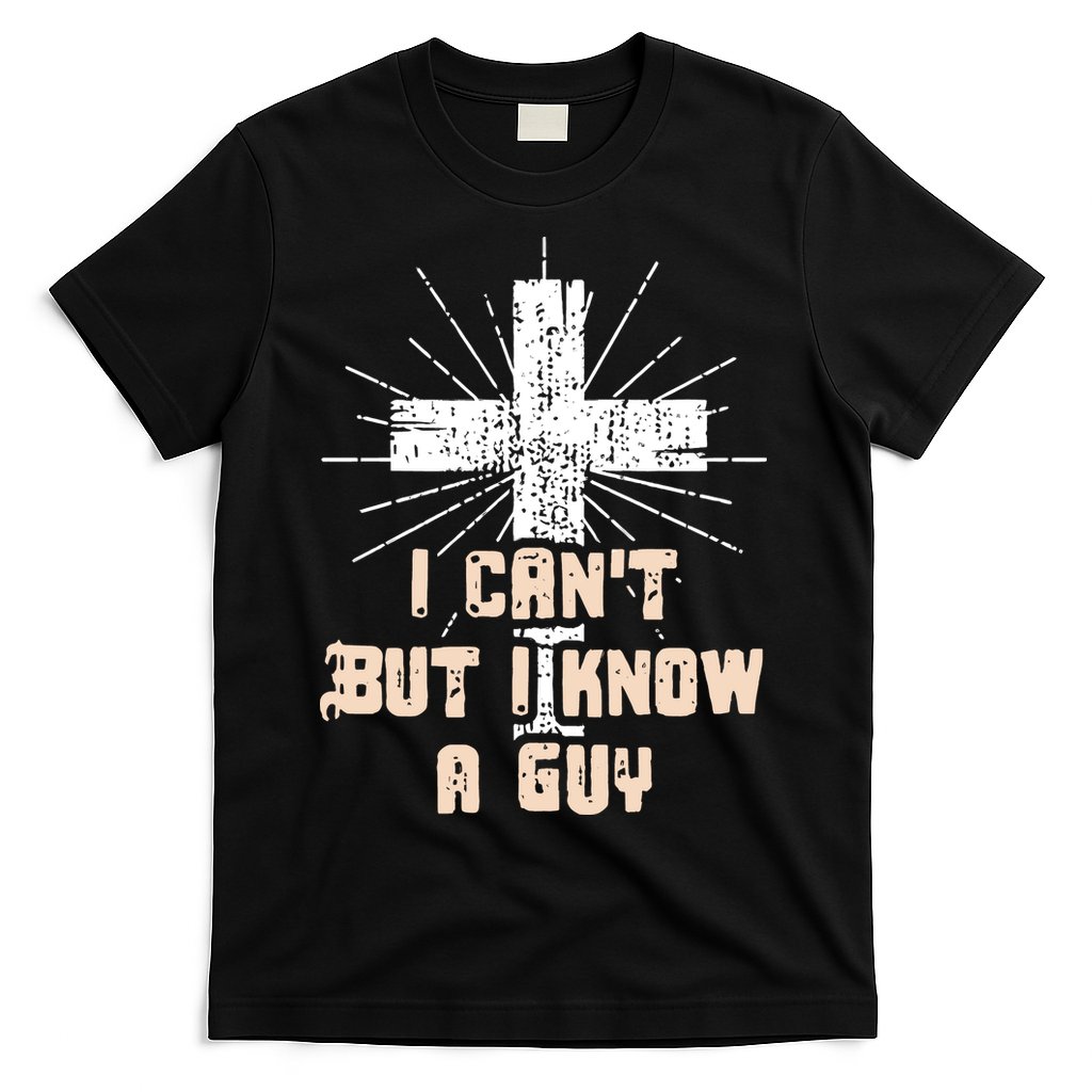 I Can’T But I Know A Guy Christian Jesus God Faith T-Shirt