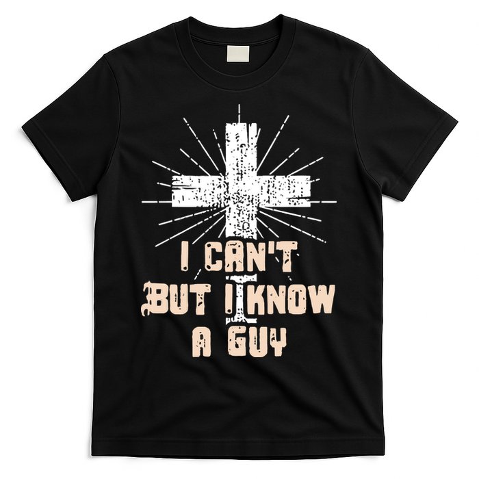 I Can’T But I Know A Guy Christian Jesus God Faith T-Shirt