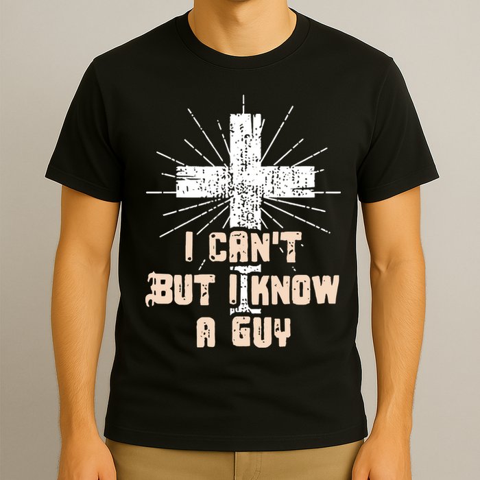 I Can’T But I Know A Guy Christian Jesus God Faith T-Shirt