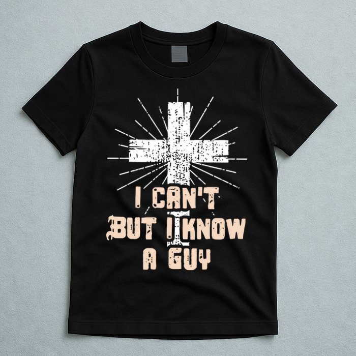 I Can’T But I Know A Guy Christian Jesus God Faith T-Shirt