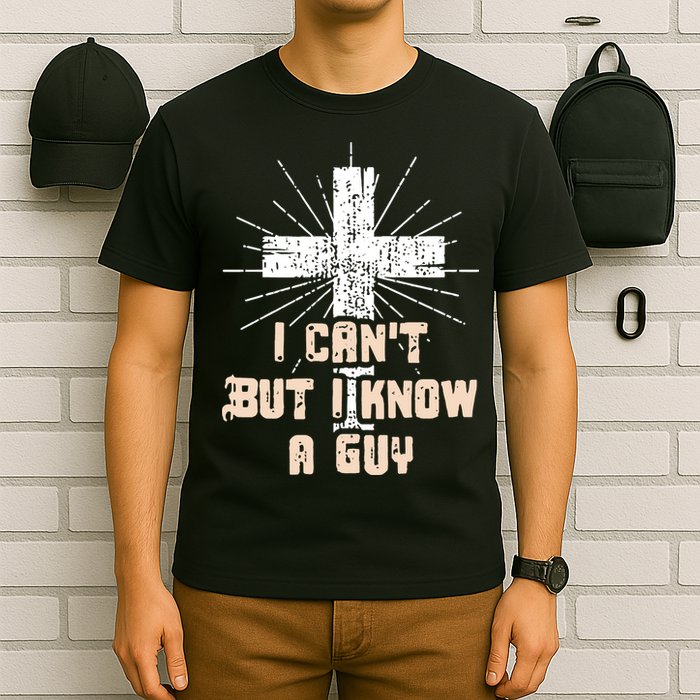 I Can’T But I Know A Guy Christian Jesus God Faith T-Shirt