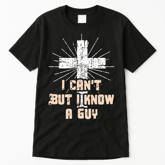 I Can’T But I Know A Guy Christian Jesus God Faith Tall T-Shirt