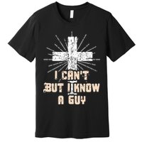 I Can’T But I Know A Guy Christian Jesus God Faith Premium T-Shirt