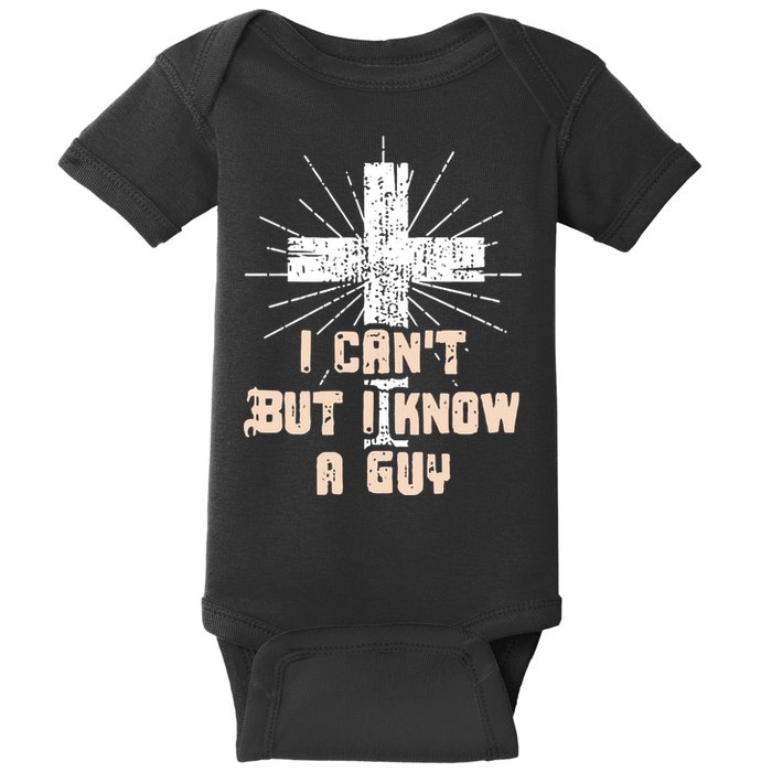 I Can’T But I Know A Guy Christian Jesus God Faith Baby Bodysuit