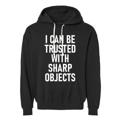 I Can Be Trusted With Sharp Objects Garment-Dyed Fleece Hoodie