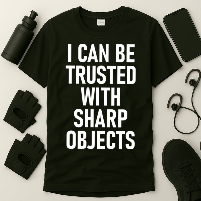 I Can Be Trusted With Sharp Objects T-Shirt
