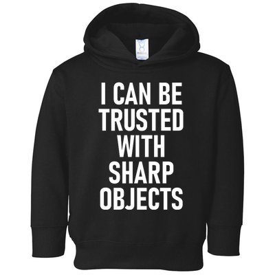 I Can Be Trusted With Sharp Objects Toddler Hoodie