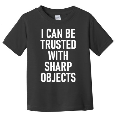 I Can Be Trusted With Sharp Objects Toddler T-Shirt